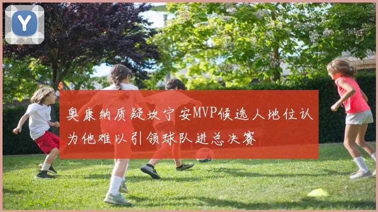 奥康纳质疑坎宁安MVP候选人地位认为他难以引领球队进总决赛