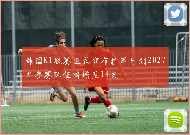 韩国K1联赛正式宣布扩军计划2027年参赛队伍将增至14支